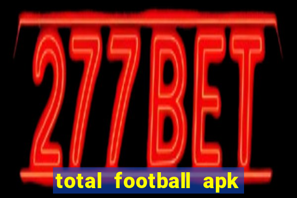 total football apk mod dinheiro infinito